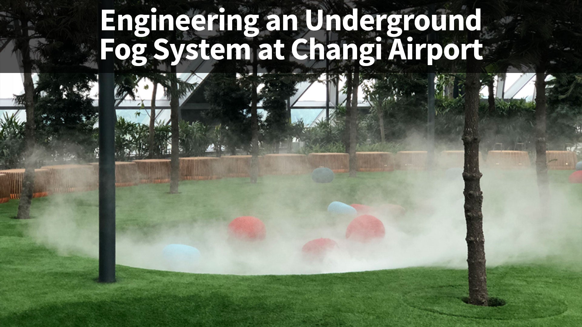 Engineering an Underground Fog System at Changi Airport